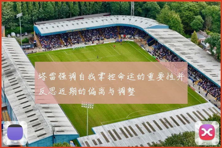 塔雷强调自我掌控命运的重要性并反思近期的偏离与调整